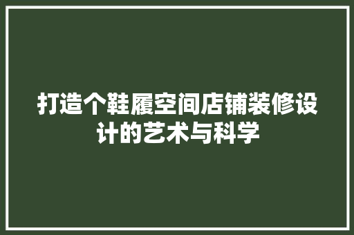 打造个鞋履空间店铺装修设计的艺术与科学