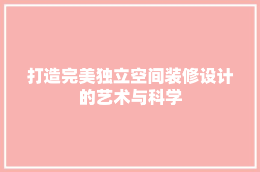 打造完美独立空间装修设计的艺术与科学