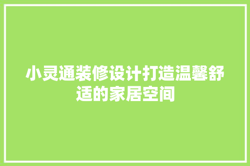 小灵通装修设计打造温馨舒适的家居空间