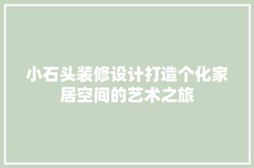 小石头装修设计打造个化家居空间的艺术之旅