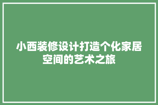 小西装修设计打造个化家居空间的艺术之旅