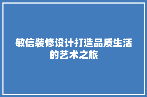 敏信装修设计打造品质生活的艺术之旅
