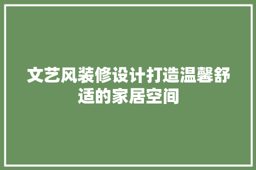 文艺风装修设计打造温馨舒适的家居空间