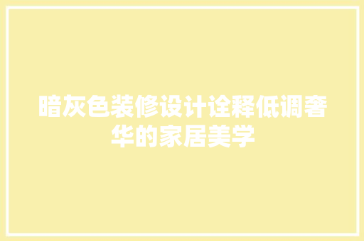 暗灰色装修设计诠释低调奢华的家居美学