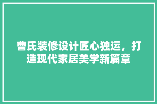 曹氏装修设计匠心独运，打造现代家居美学新篇章