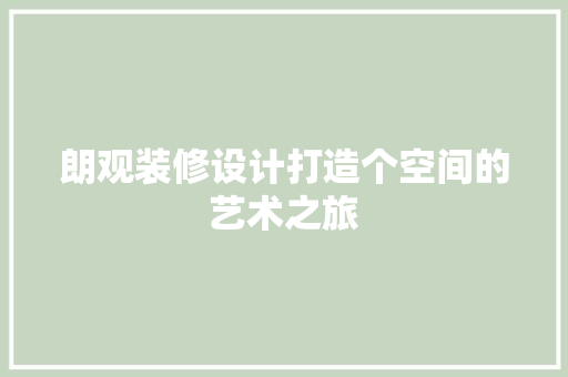 朗观装修设计打造个空间的艺术之旅