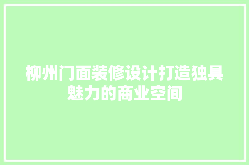 柳州门面装修设计打造独具魅力的商业空间