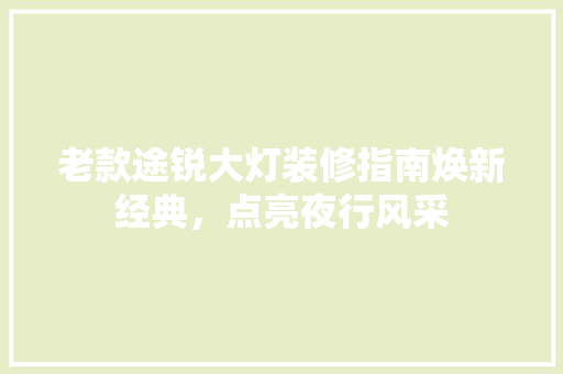 老款途锐大灯装修指南焕新经典，点亮夜行风采