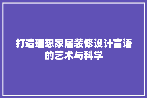 打造理想家居装修设计言语的艺术与科学