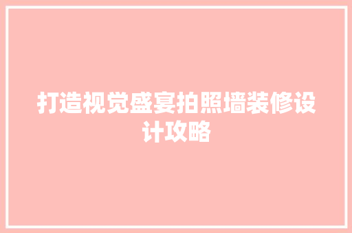 打造视觉盛宴拍照墙装修设计攻略