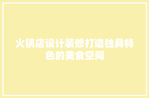 火锅店设计装修打造独具特色的美食空间