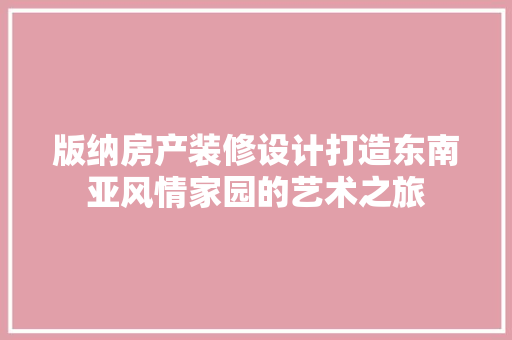 版纳房产装修设计打造东南亚风情家园的艺术之旅