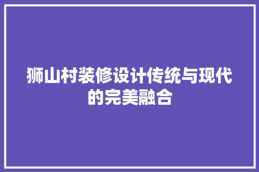 狮山村装修设计传统与现代的完美融合