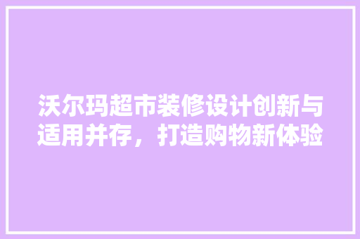 沃尔玛超市装修设计创新与适用并存，打造购物新体验
