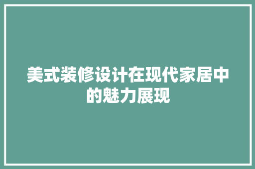 美式装修设计在现代家居中的魅力展现