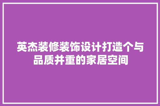 英杰装修装饰设计打造个与品质并重的家居空间