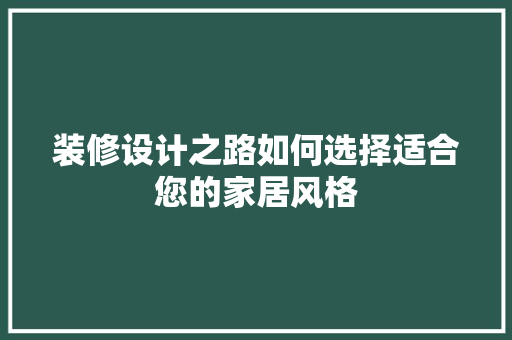 装修设计之路如何选择适合您的家居风格