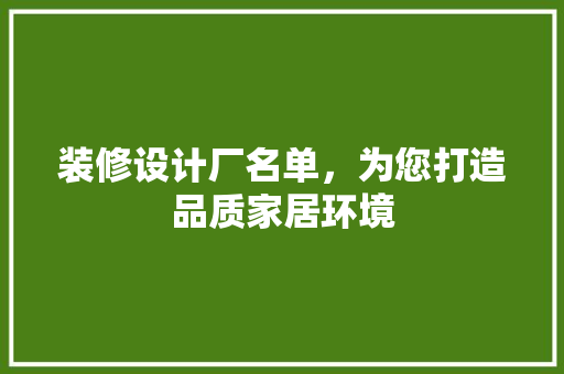 装修设计厂名单，为您打造品质家居环境  第1张