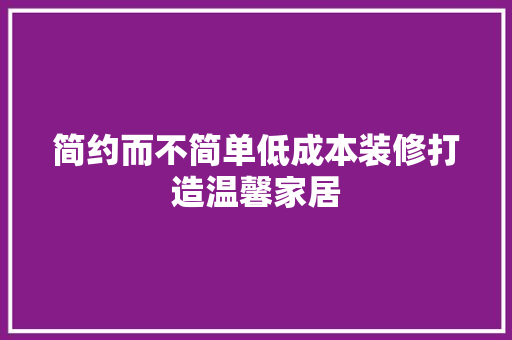 简约而不简单低成本装修打造温馨家居