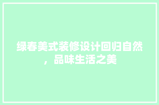 绿春美式装修设计回归自然，品味生活之美