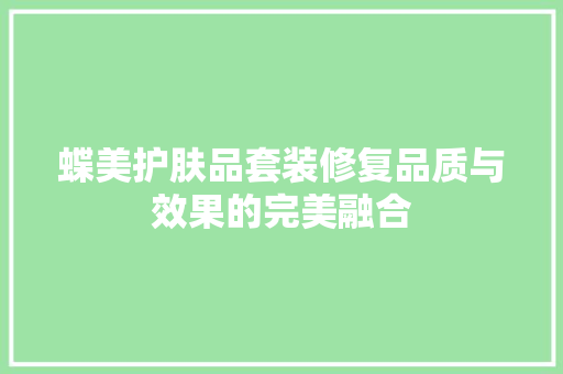 蝶美护肤品套装修复品质与效果的完美融合