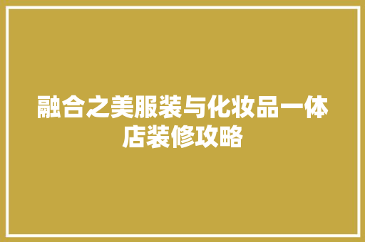 融合之美服装与化妆品一体店装修攻略