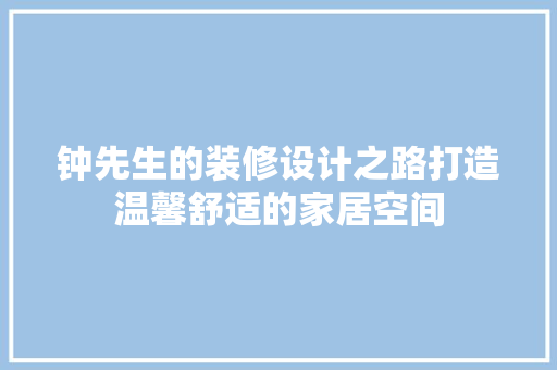 钟先生的装修设计之路打造温馨舒适的家居空间  第1张