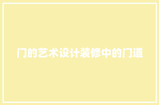 门的艺术设计装修中的门道  第1张