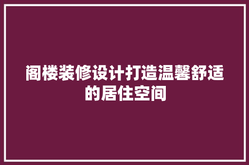 阁楼装修设计打造温馨舒适的居住空间