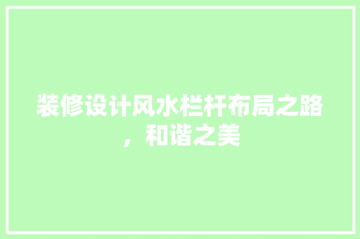 装修设计风水栏杆布局之路，和谐之美