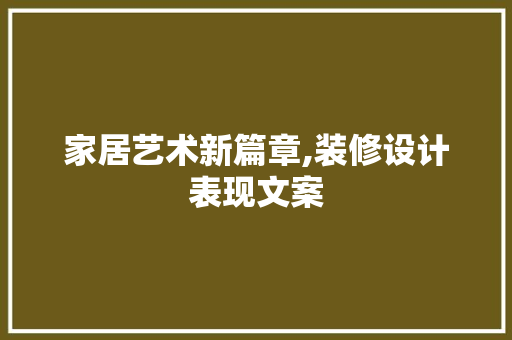 家居艺术新篇章,装修设计表现文案