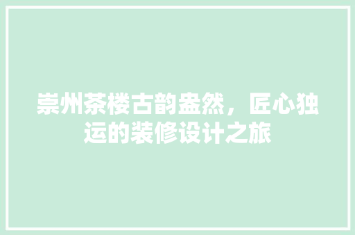 崇州茶楼古韵盎然，匠心独运的装修设计之旅