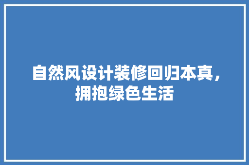 自然风设计装修回归本真，拥抱绿色生活