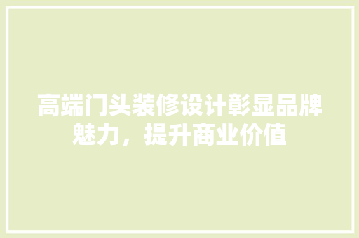 高端门头装修设计彰显品牌魅力，提升商业价值  第1张