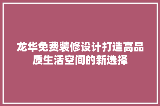龙华免费装修设计打造高品质生活空间的新选择