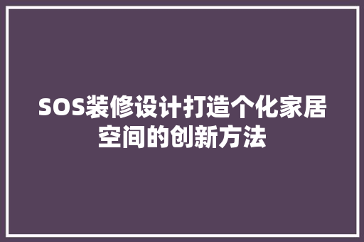 SOS装修设计打造个化家居空间的创新方法