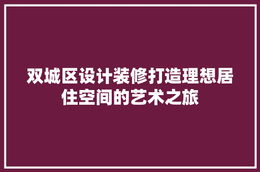 双城区设计装修打造理想居住空间的艺术之旅  第1张