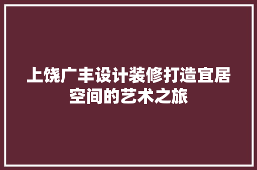 上饶广丰设计装修打造宜居空间的艺术之旅