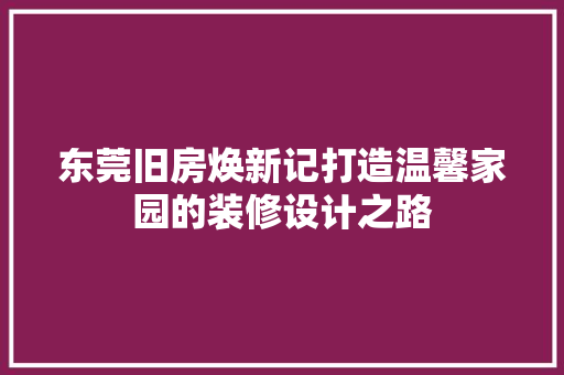 东莞旧房焕新记打造温馨家园的装修设计之路