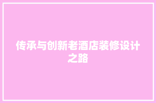 传承与创新老酒店装修设计之路