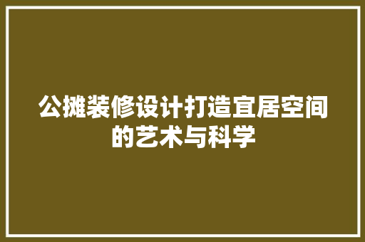公摊装修设计打造宜居空间的艺术与科学