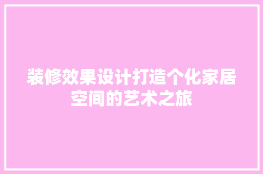 装修效果设计打造个化家居空间的艺术之旅