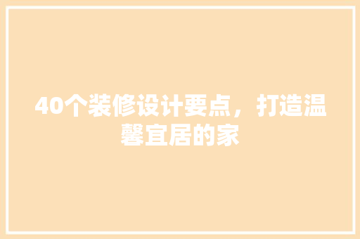 40个装修设计要点，打造温馨宜居的家