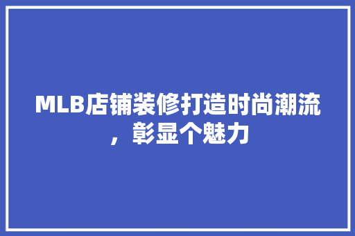 MLB店铺装修打造时尚潮流，彰显个魅力  第1张