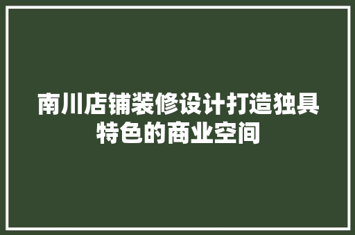 南川店铺装修设计打造独具特色的商业空间