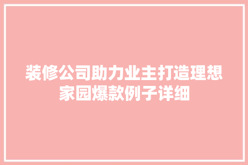 装修公司助力业主打造理想家园爆款例子详细