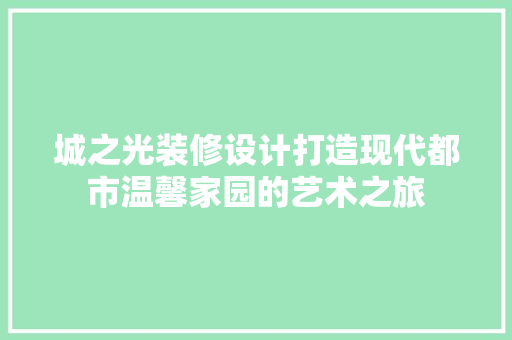 城之光装修设计打造现代都市温馨家园的艺术之旅