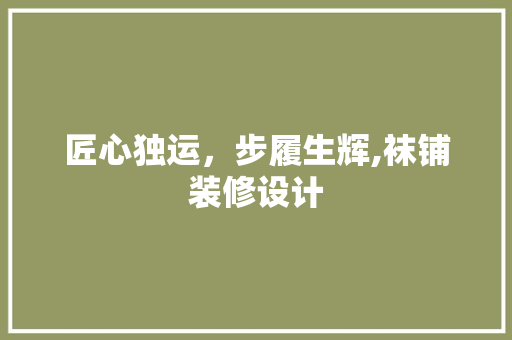 匠心独运，步履生辉,袜铺装修设计
