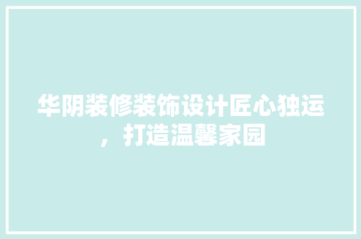 华阴装修装饰设计匠心独运，打造温馨家园