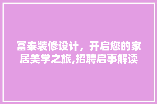 富泰装修设计，开启您的家居美学之旅,招聘启事解读